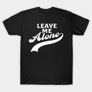 Leave Me Alone T-Shirt